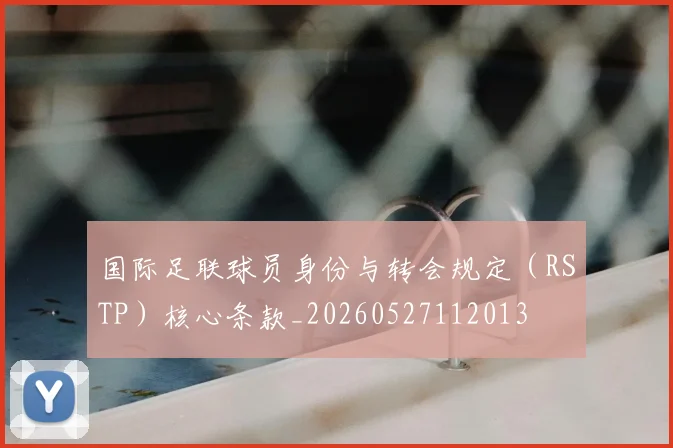 国际足联球员身份与转会规定（RSTP）核心条款_20260527112013