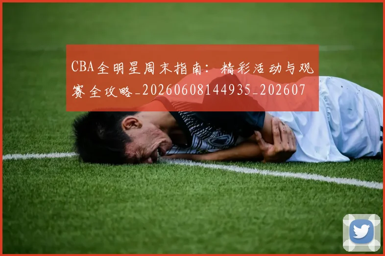 CBA全明星周末指南：精彩活动与观赛全攻略_20260608144935_20260701210146