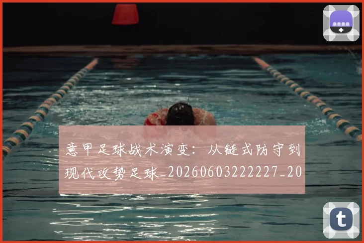 意甲足球战术演变:从链式防守到现代攻势足球_20260603222227_20260707012909