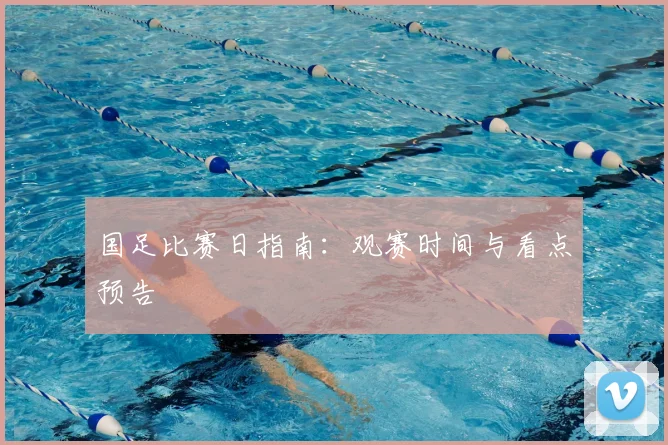 国足比赛日指南：观赛时间与看点预告