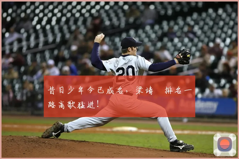 昔日少年今已成名，梁靖崑排名一路高歌猛进！