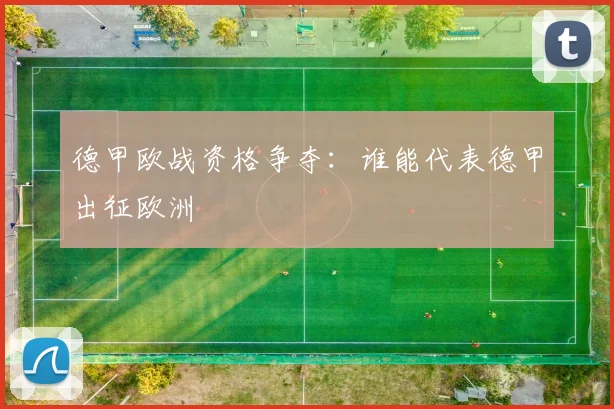 德甲欧战资格争夺：谁能代表德甲出征欧洲